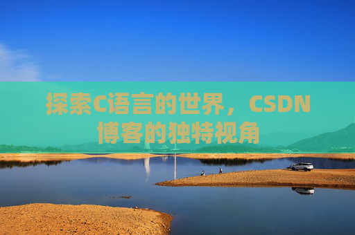 探索C语言的世界,CSDN博客的独特视角